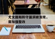 米乐体育-尤文图斯防守漏洞被发现，需加强整改